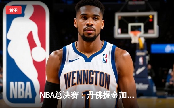 NBA总决赛：丹佛掘金加时逆转波士顿凯尔特人，约基奇三双率队夺冠