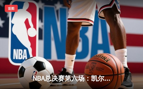 NBA总决赛第六场：凯尔特人绝地反击，塔图姆狂砍50分率队加时险胜勇士夺冠