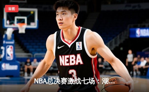 NBA总决赛激战七场：湖人逆转夺冠，詹姆斯荣膺FMVP