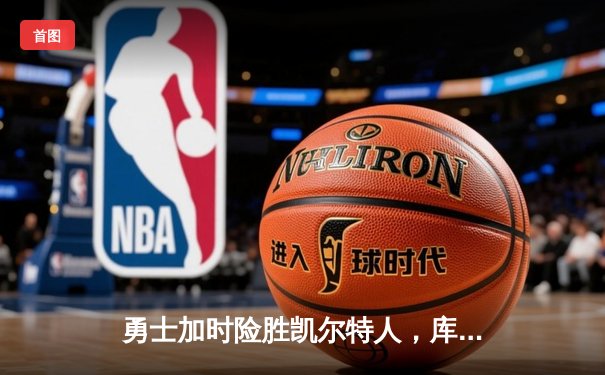 勇士加时险胜凯尔特人，库里狂砍43分率队完成逆转